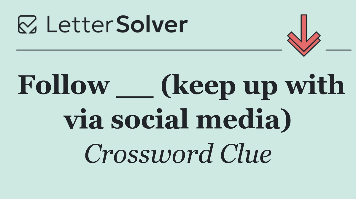 Follow __ (keep up with via social media)