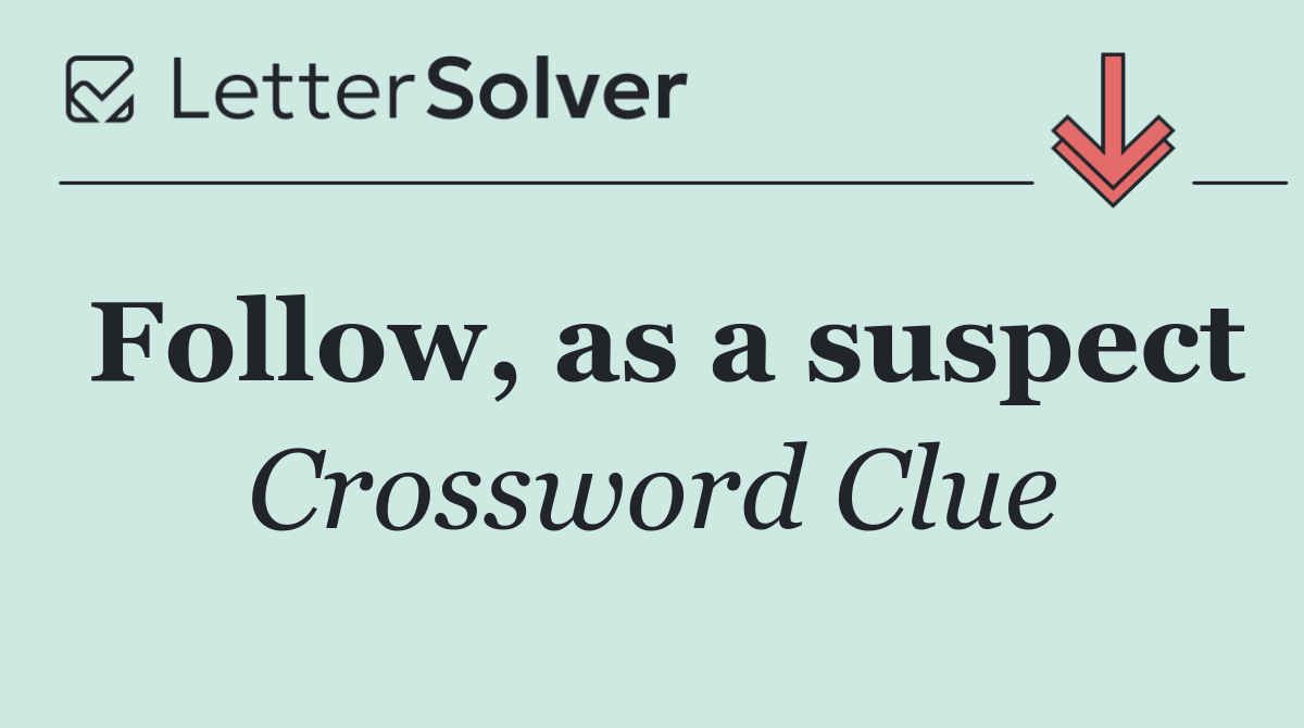 Follow, as a suspect