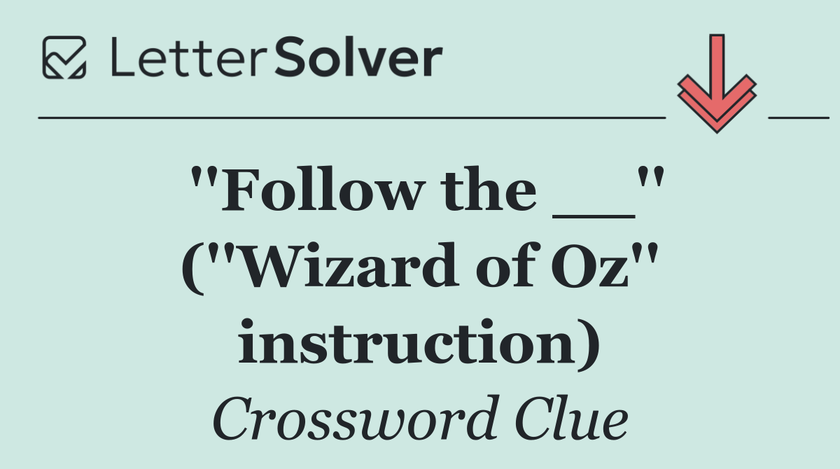 ''Follow the __'' (''Wizard of Oz'' instruction)