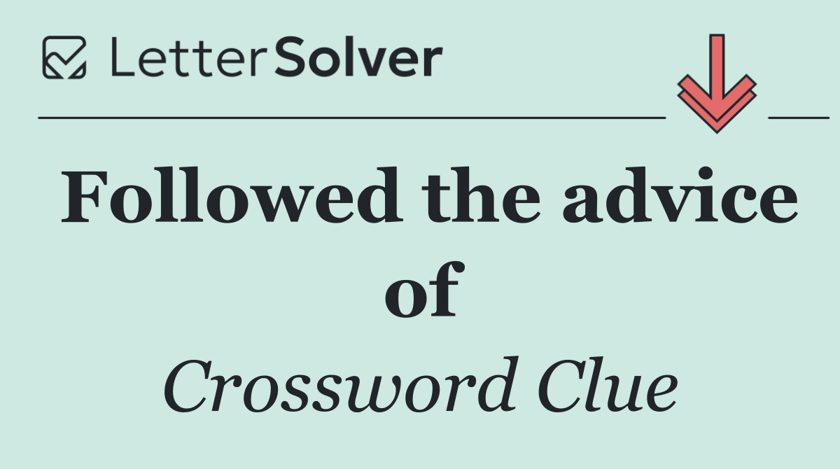 Followed the advice of