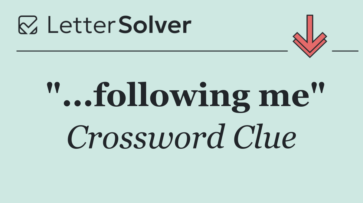 "...following me"