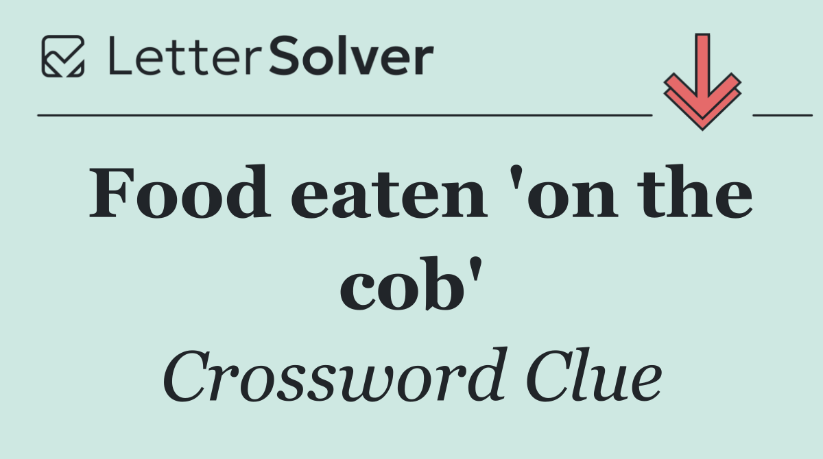 Food eaten 'on the cob'