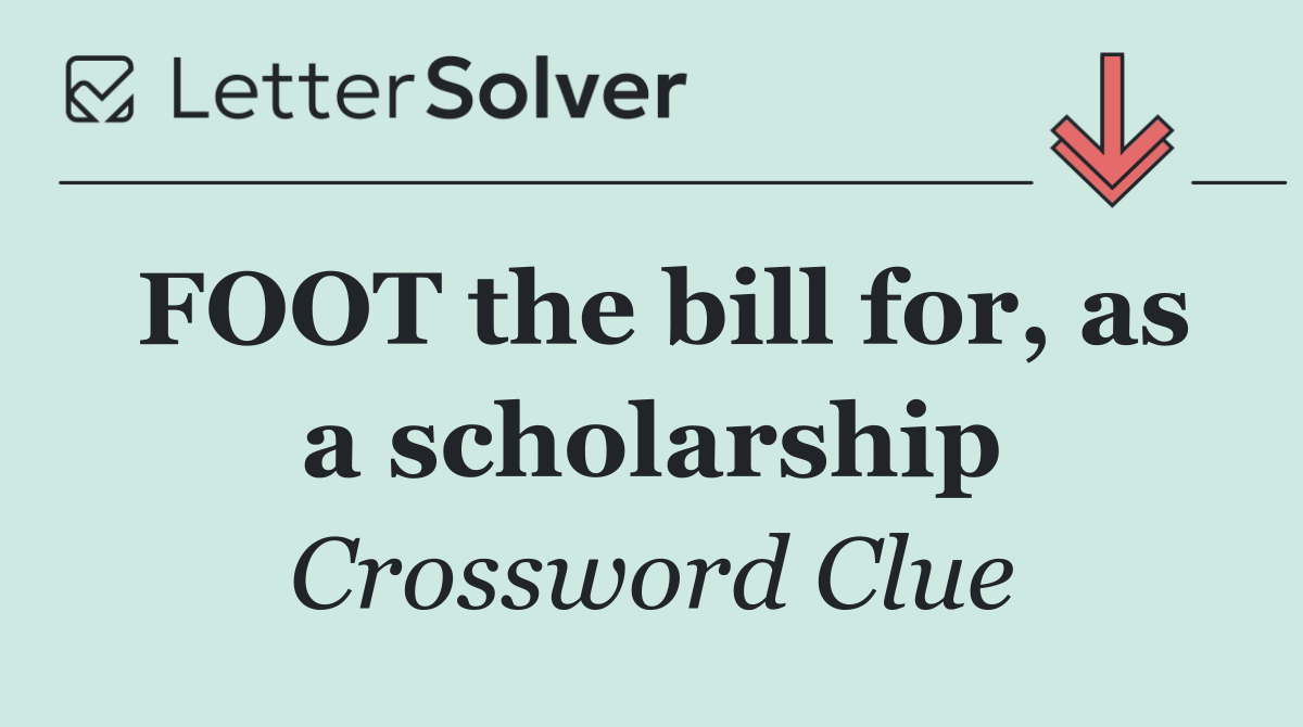 FOOT the bill for, as a scholarship