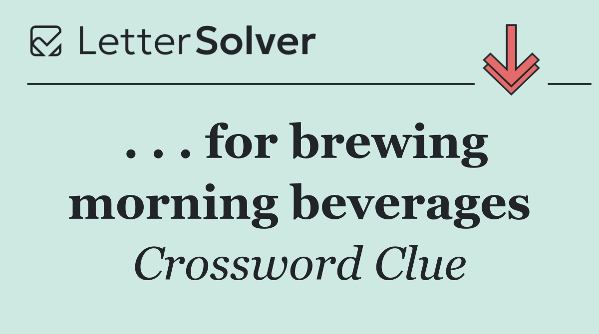 . . . for brewing morning beverages
