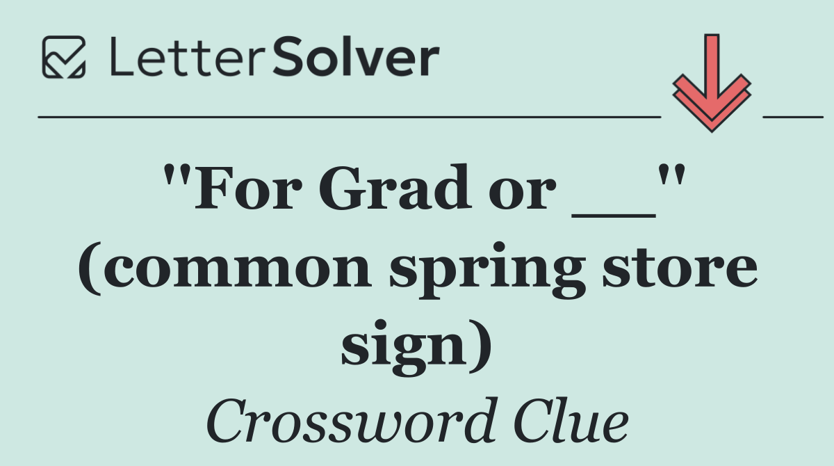 ''For Grad or __'' (common spring store sign)