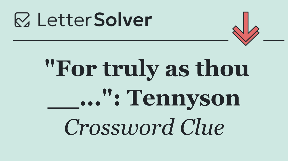 "For truly as thou __...": Tennyson