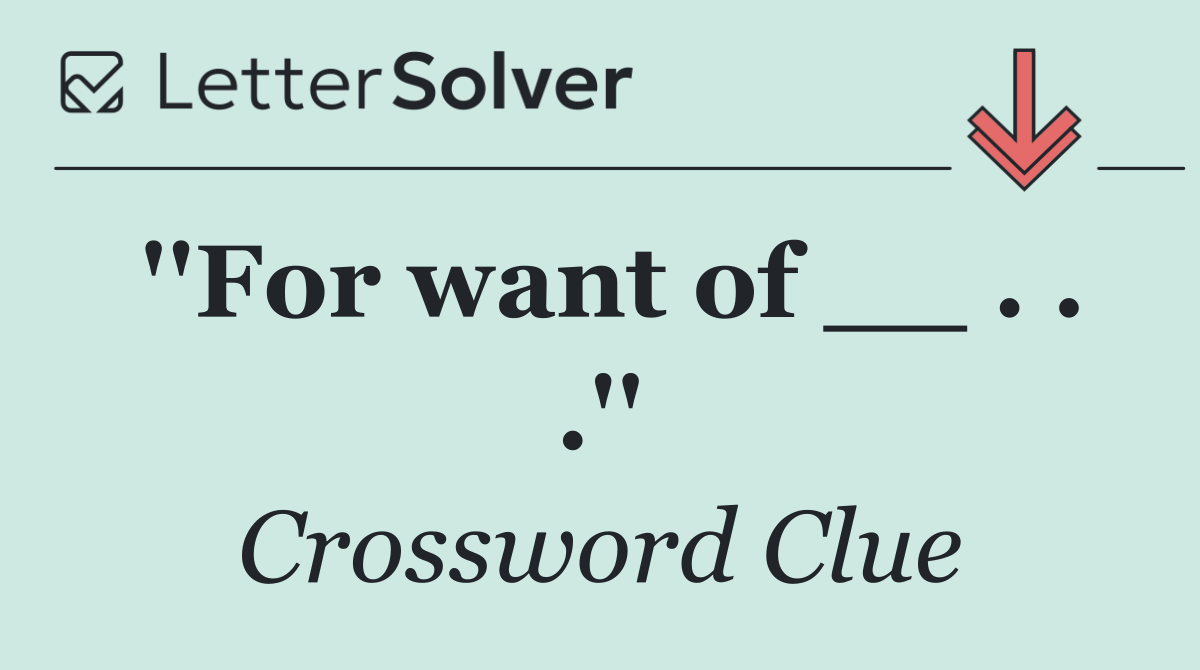 ''For want of __ . . .''