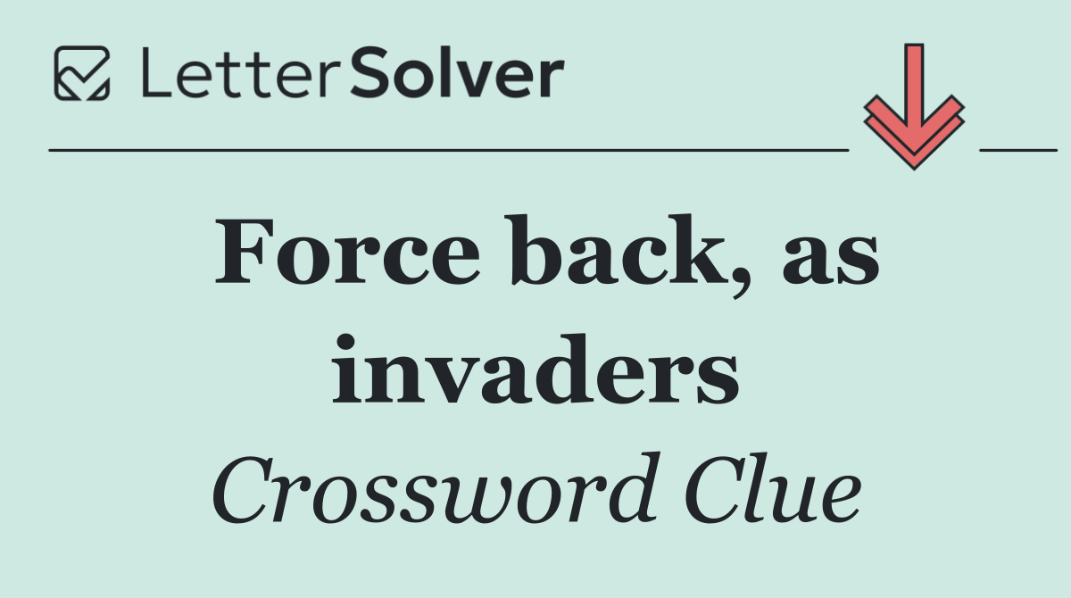 Force back, as invaders