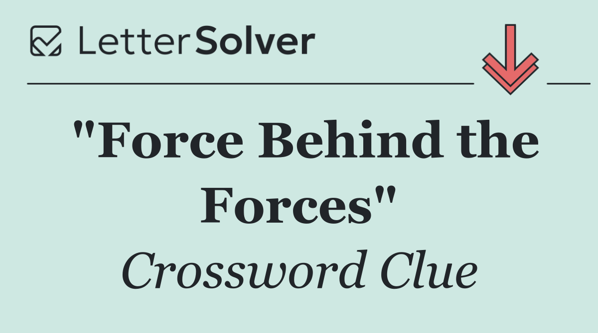 "Force Behind the Forces"