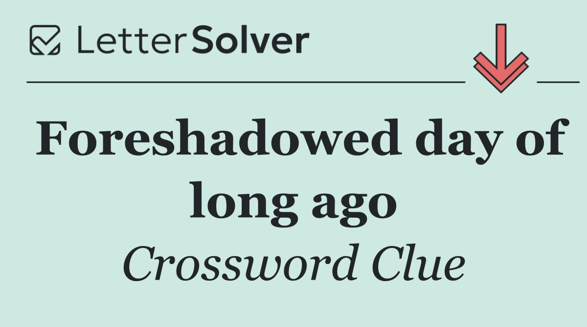 Foreshadowed day of long ago