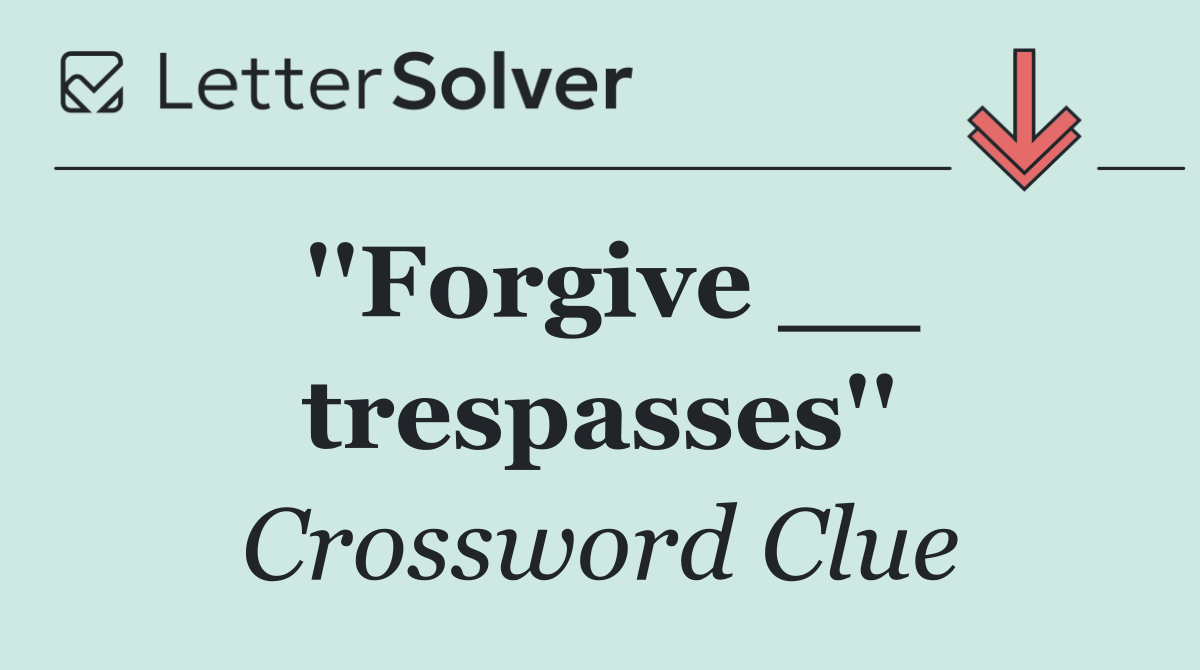 ''Forgive __ trespasses''