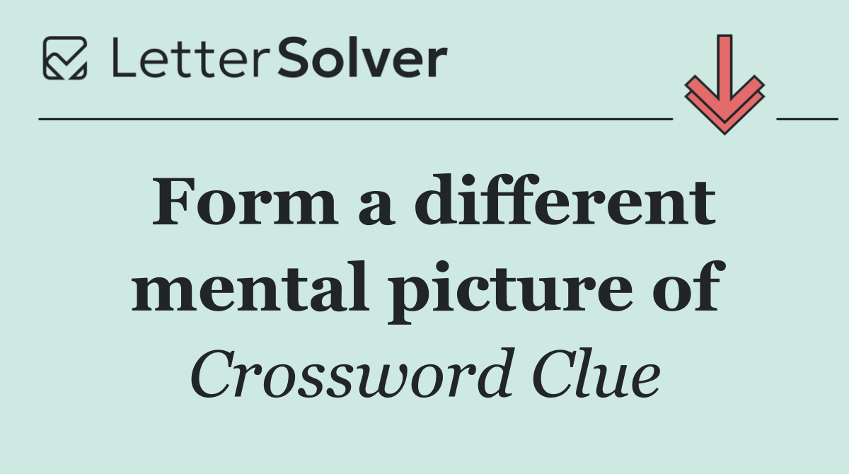 Form a different mental picture of