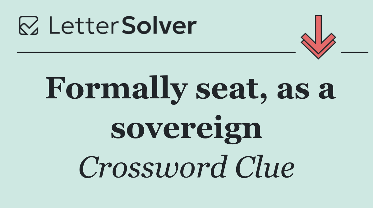 Formally seat, as a sovereign