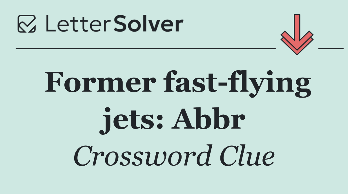 Former fast flying jets: Abbr