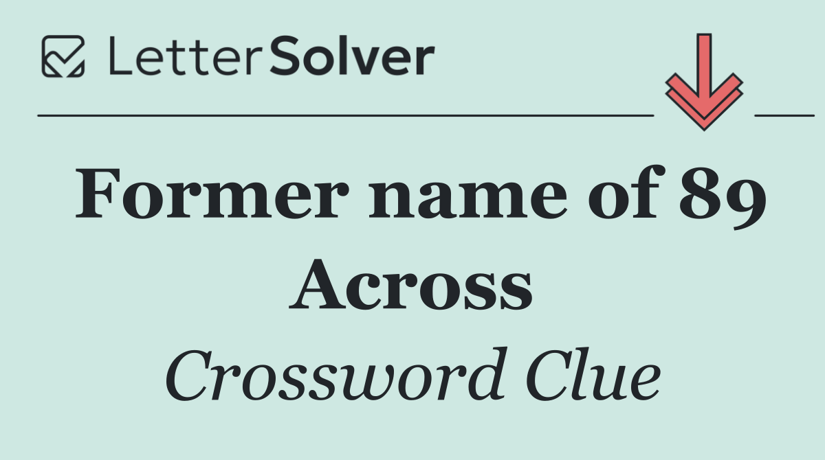 Former name of 89 Across