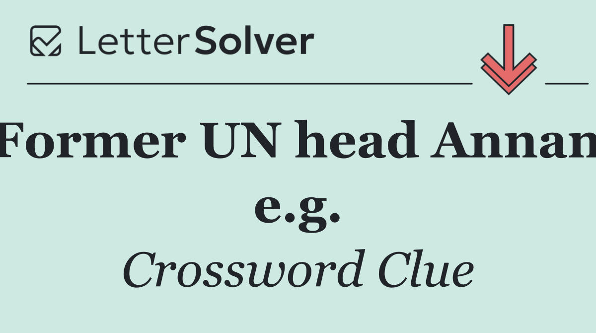 Former UN head Annan, e.g.