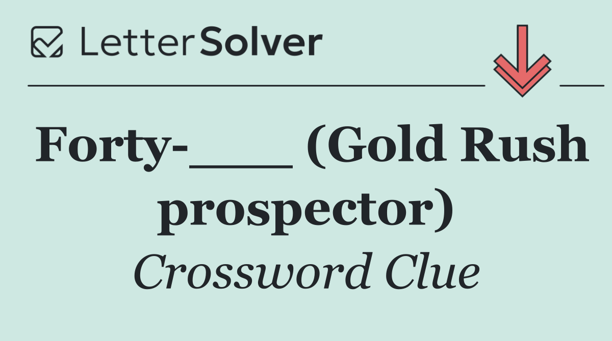 Forty ___ (Gold Rush prospector)