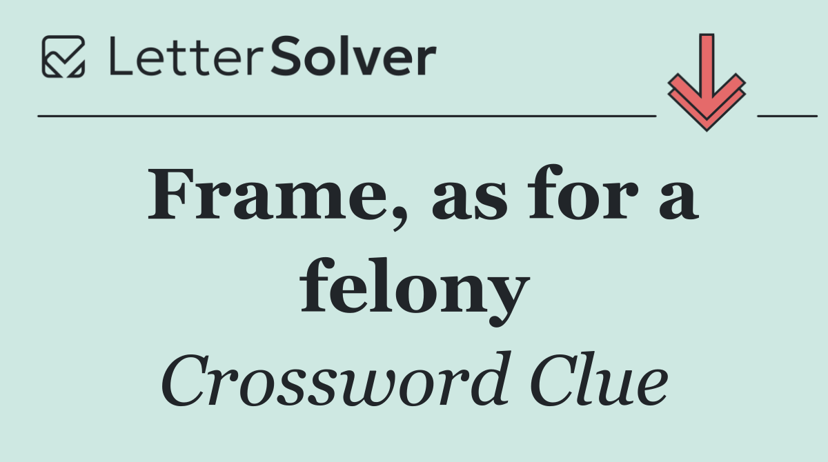 Frame, as for a felony