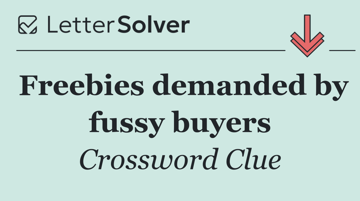 Freebies demanded by fussy buyers