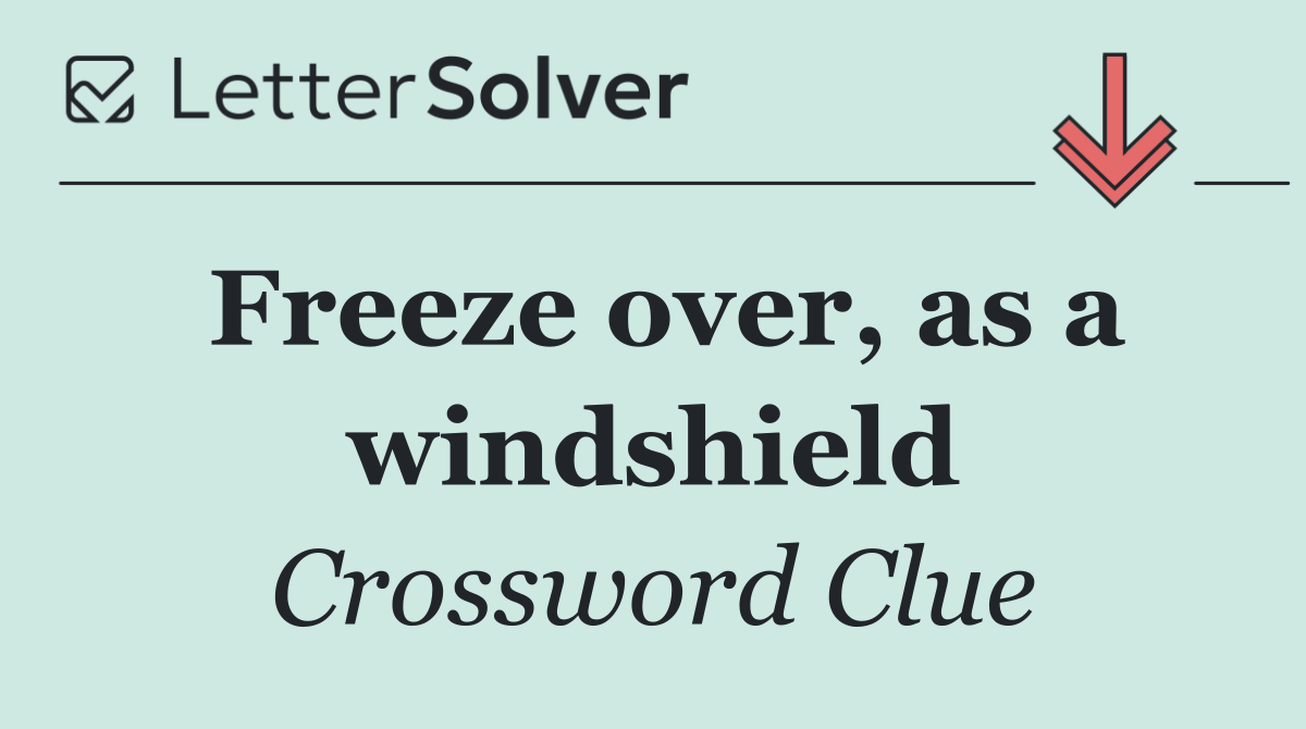 Freeze over, as a windshield