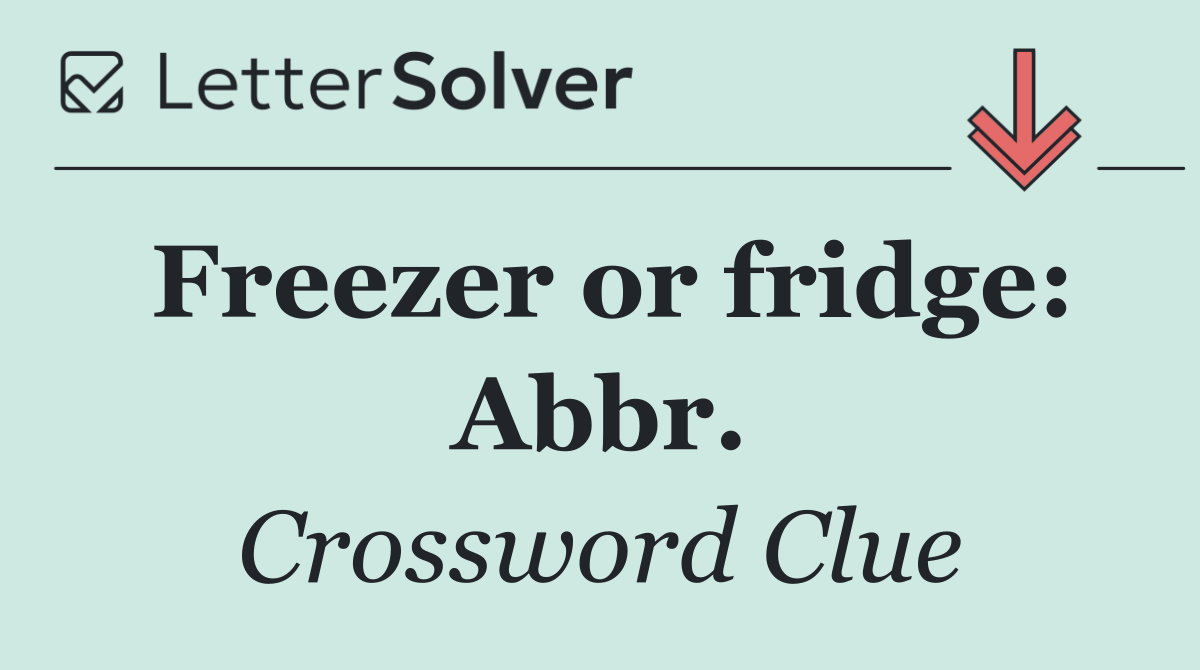 Freezer or fridge: Abbr.