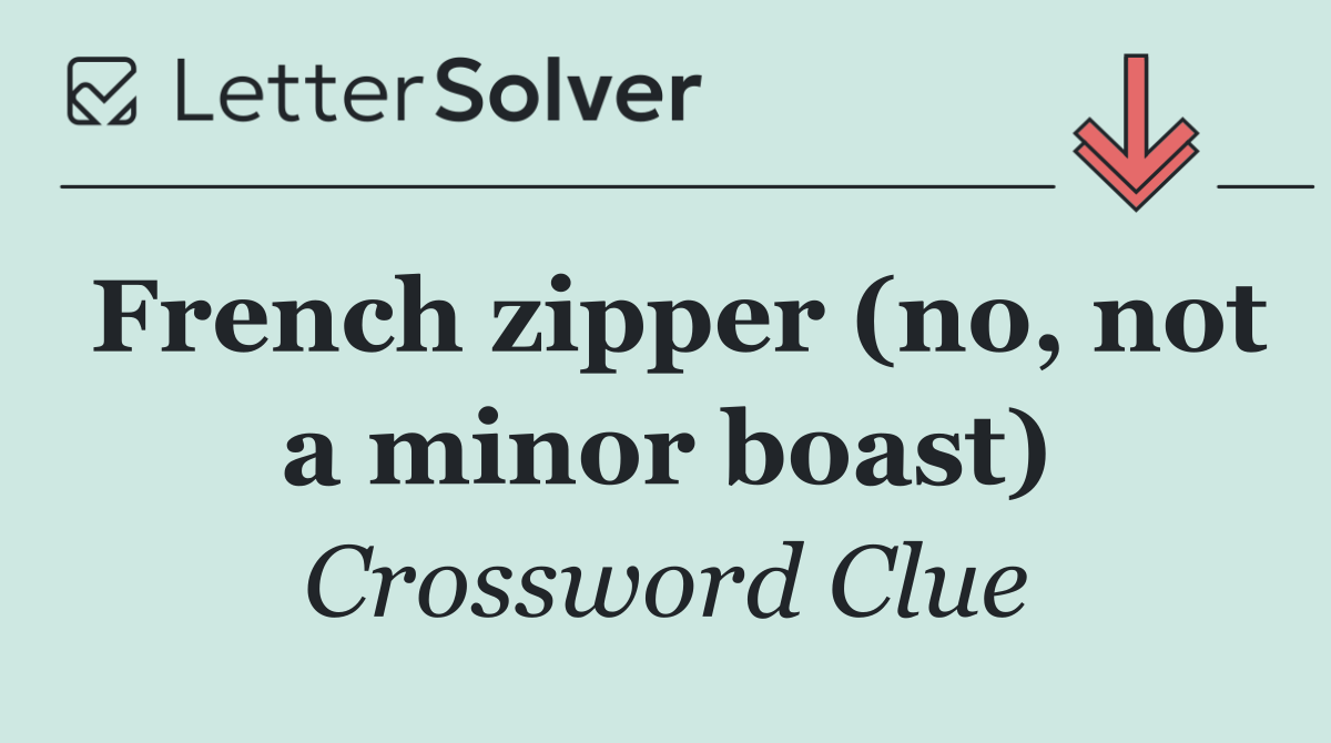 French zipper (no, not a minor boast)
