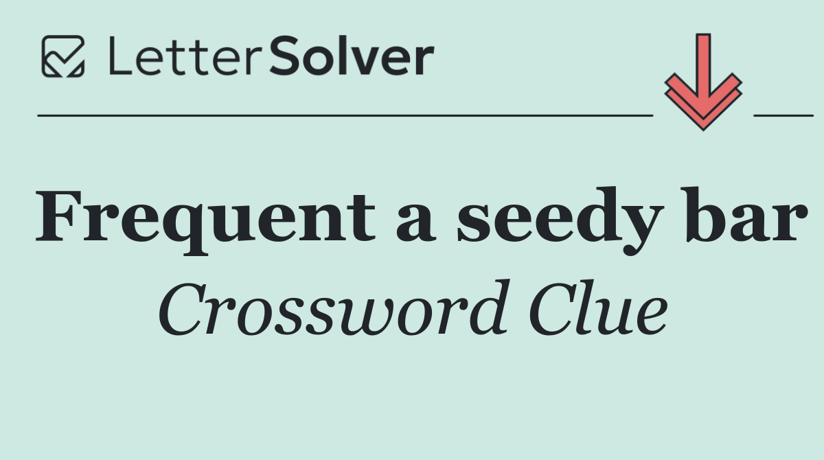Frequent a seedy bar