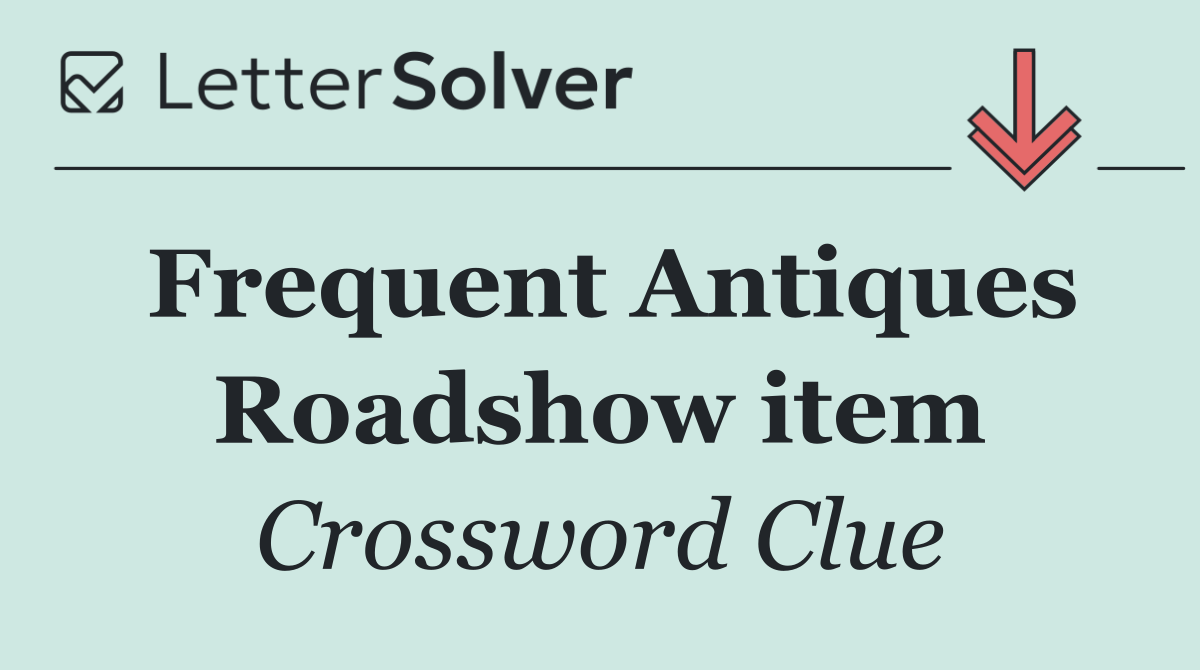 Frequent Antiques Roadshow item