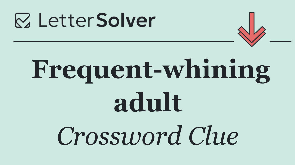 Frequent whining adult