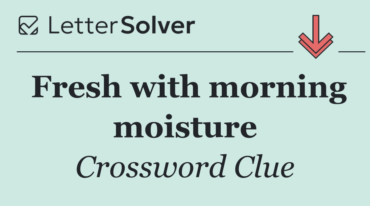 Fresh with morning moisture