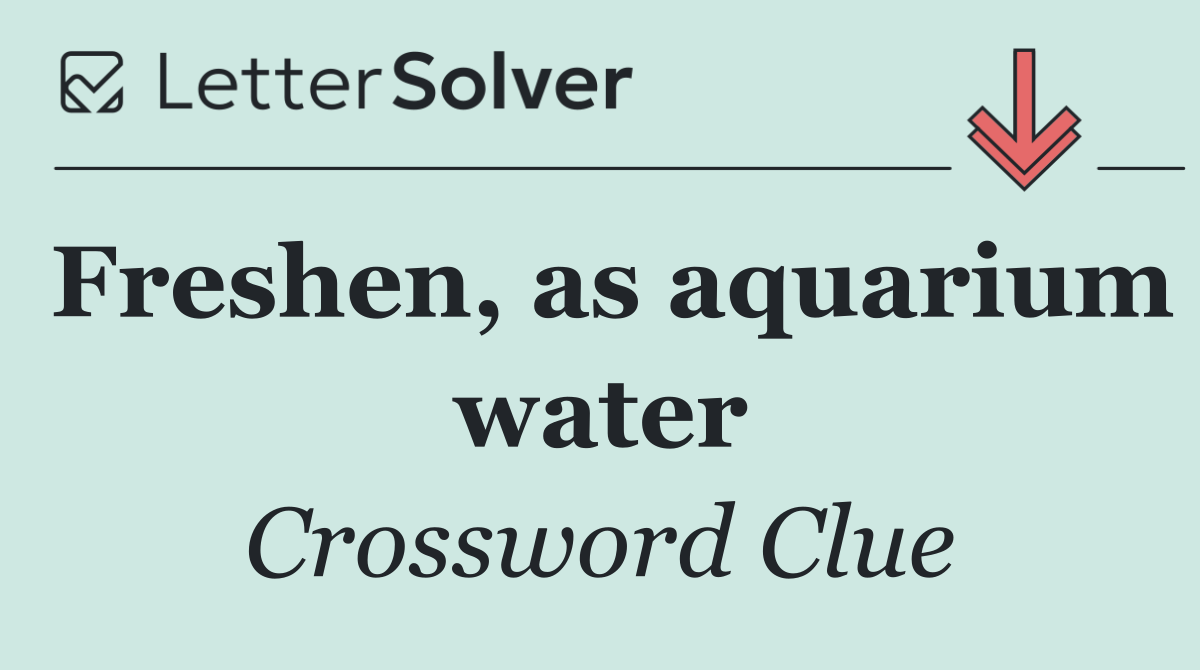 Freshen, as aquarium water