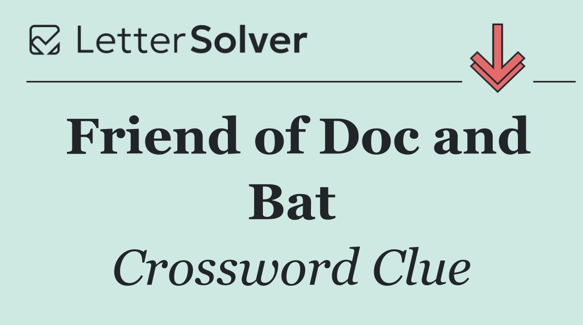 Friend of Doc and Bat