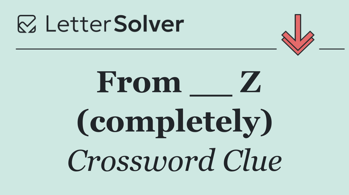 From __ Z (completely)