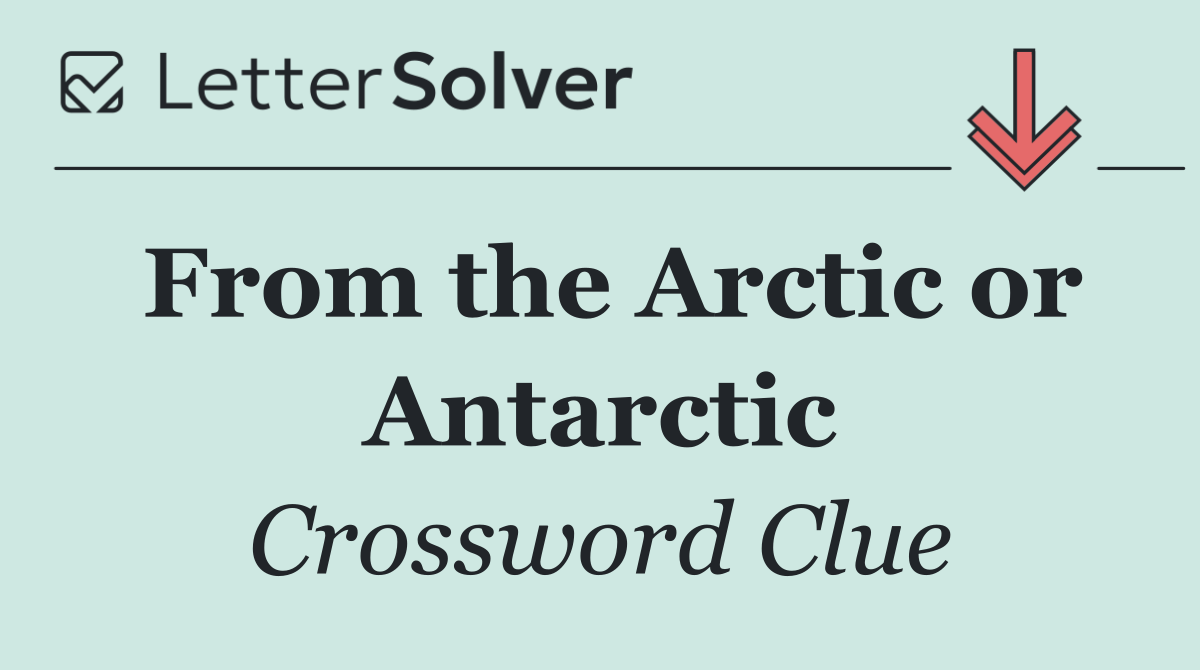 From the Arctic or Antarctic