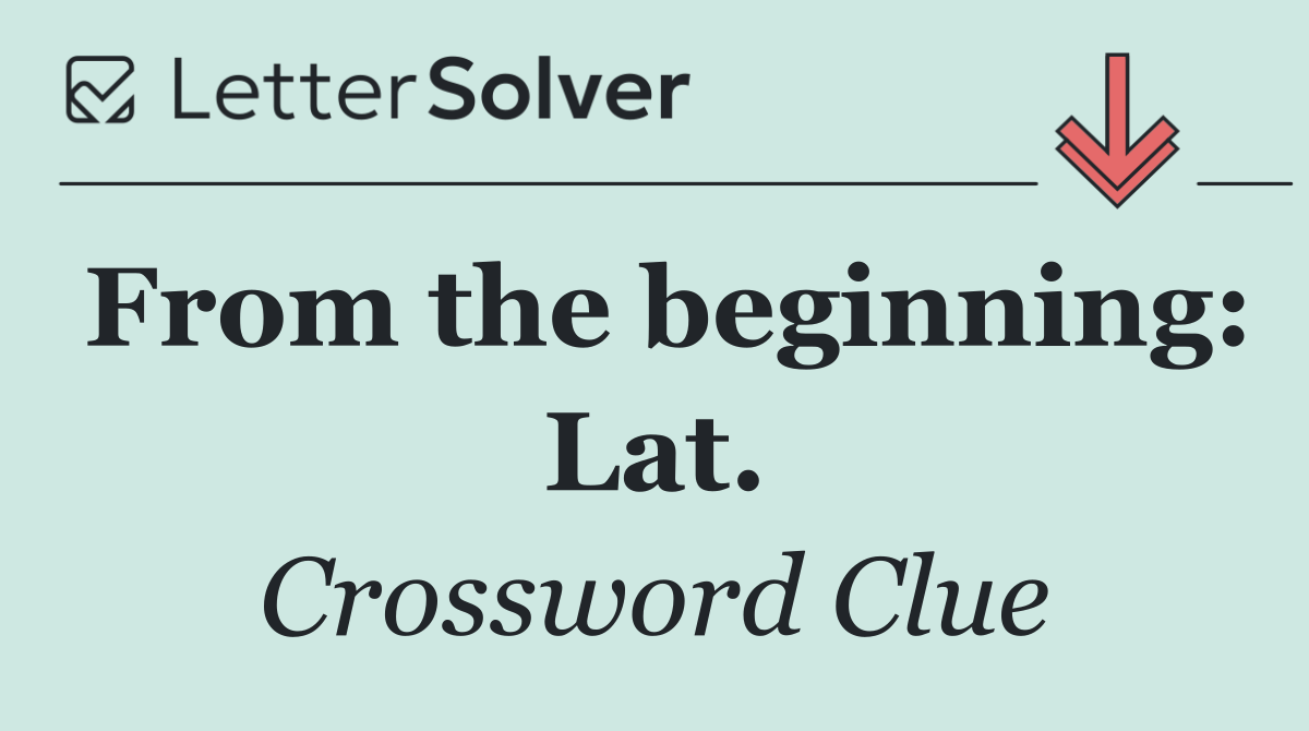 From the beginning: Lat.