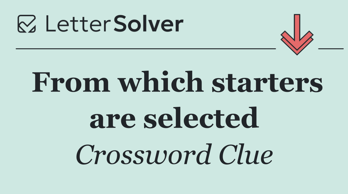 From which starters are selected