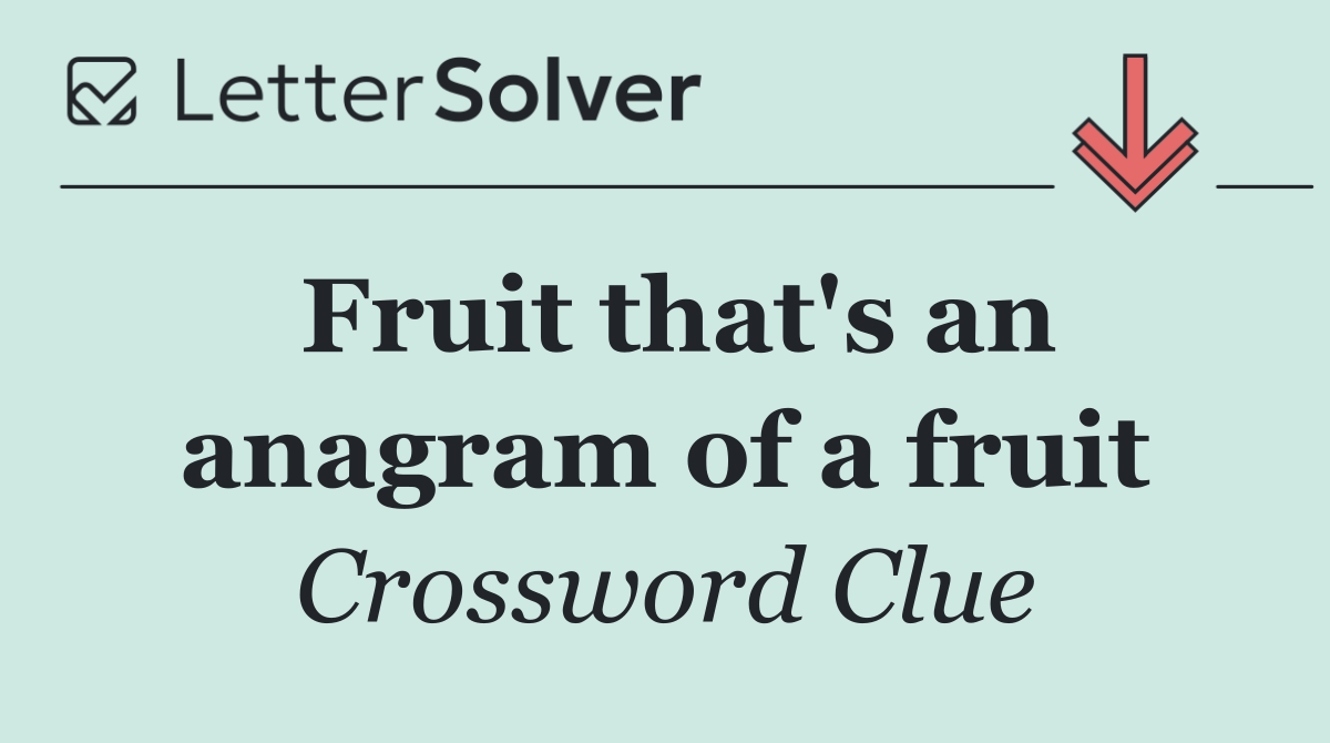 Fruit that's an anagram of a fruit