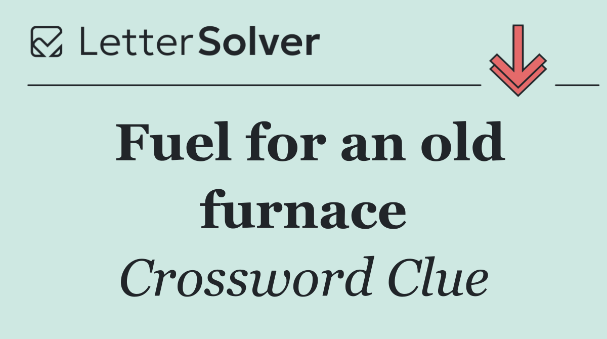 Fuel for an old furnace