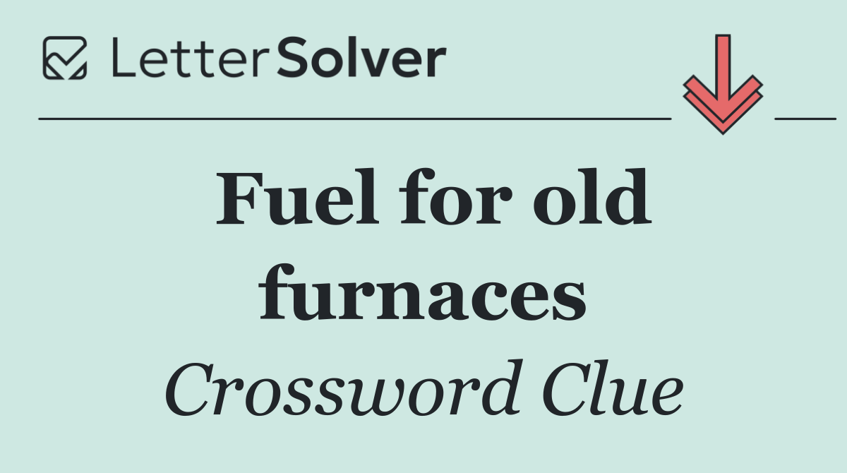 Fuel for old furnaces