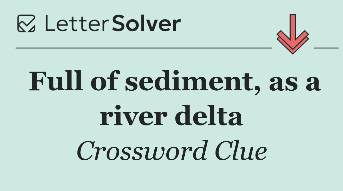 Full of sediment, as a river delta