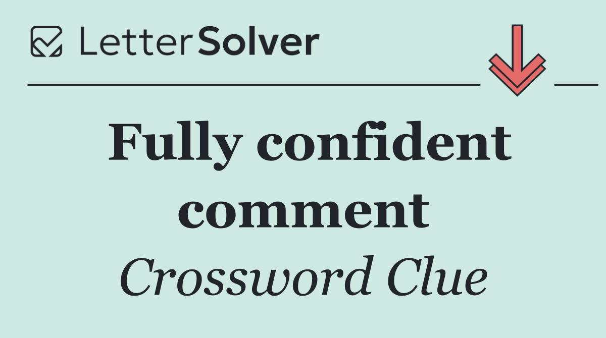 Fully confident comment