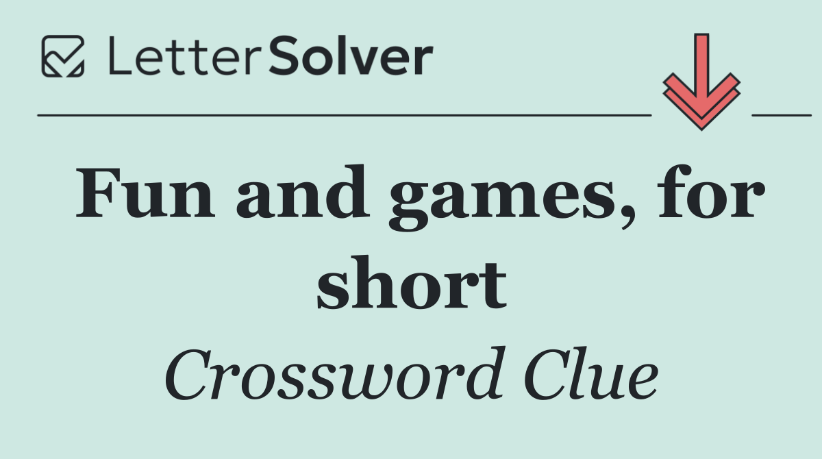 Fun and games, for short