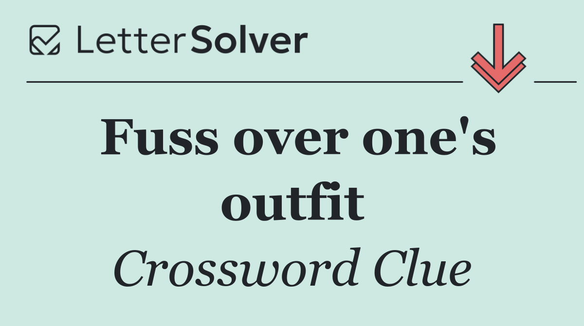 Fuss over one's outfit