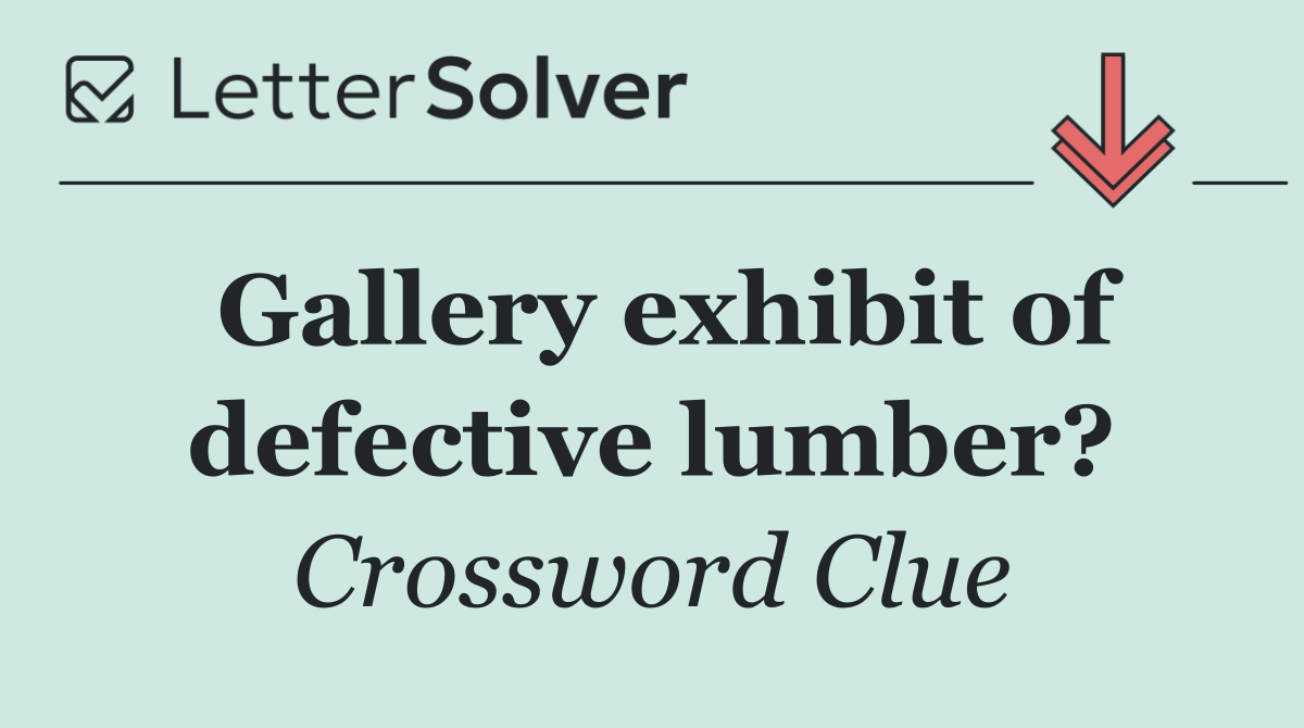 Gallery exhibit of defective lumber?