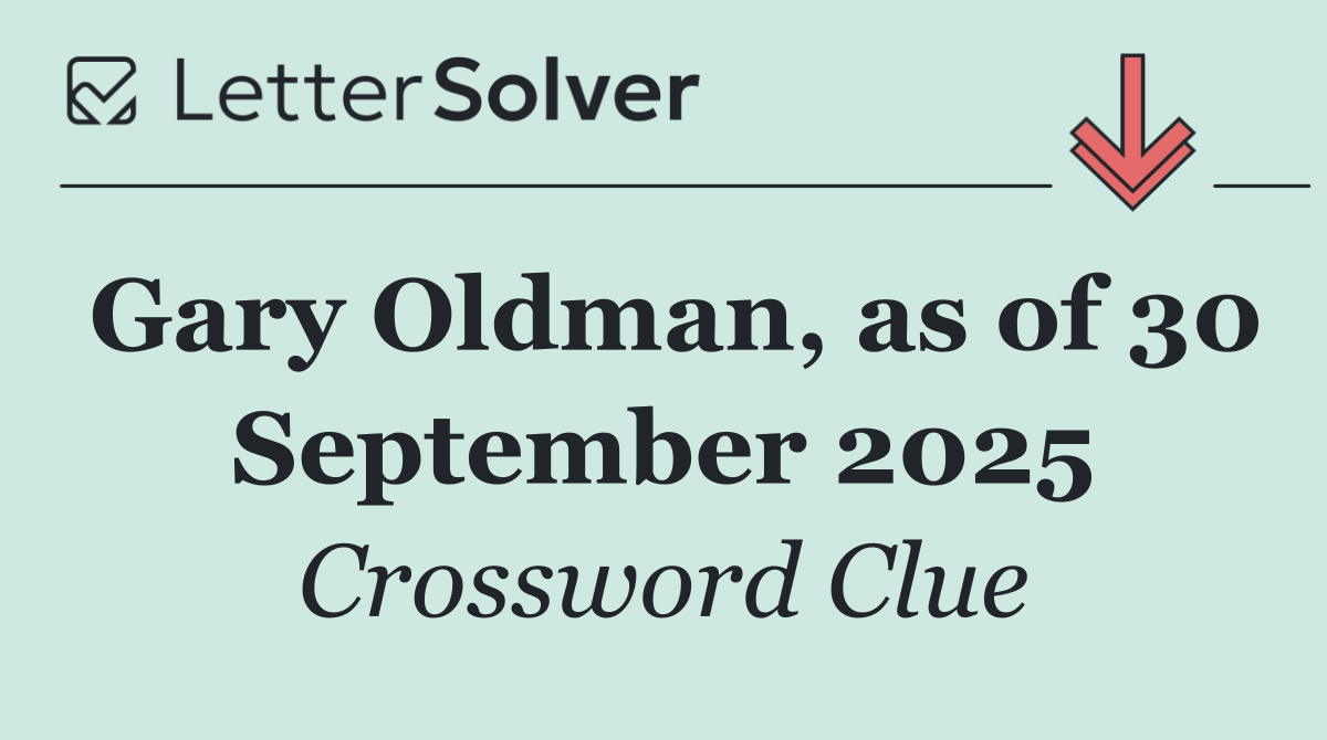 Gary Oldman, as of 30 September 2025