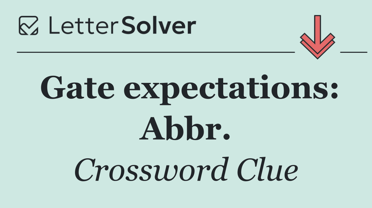 Gate expectations: Abbr.