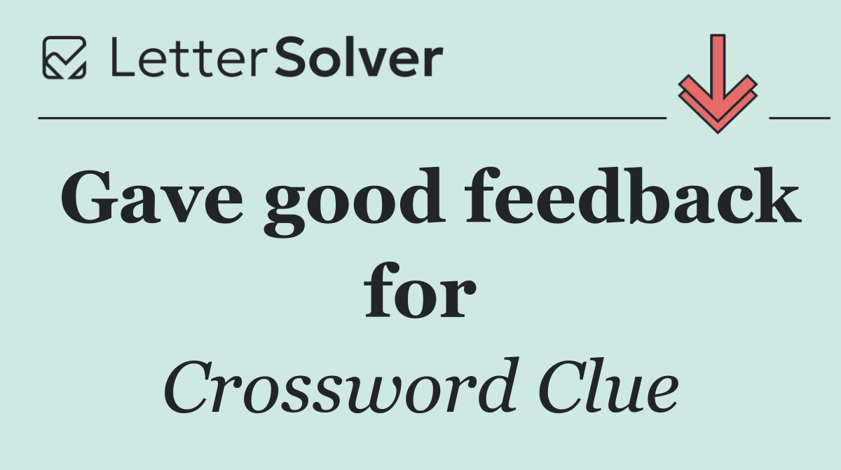 Gave good feedback for