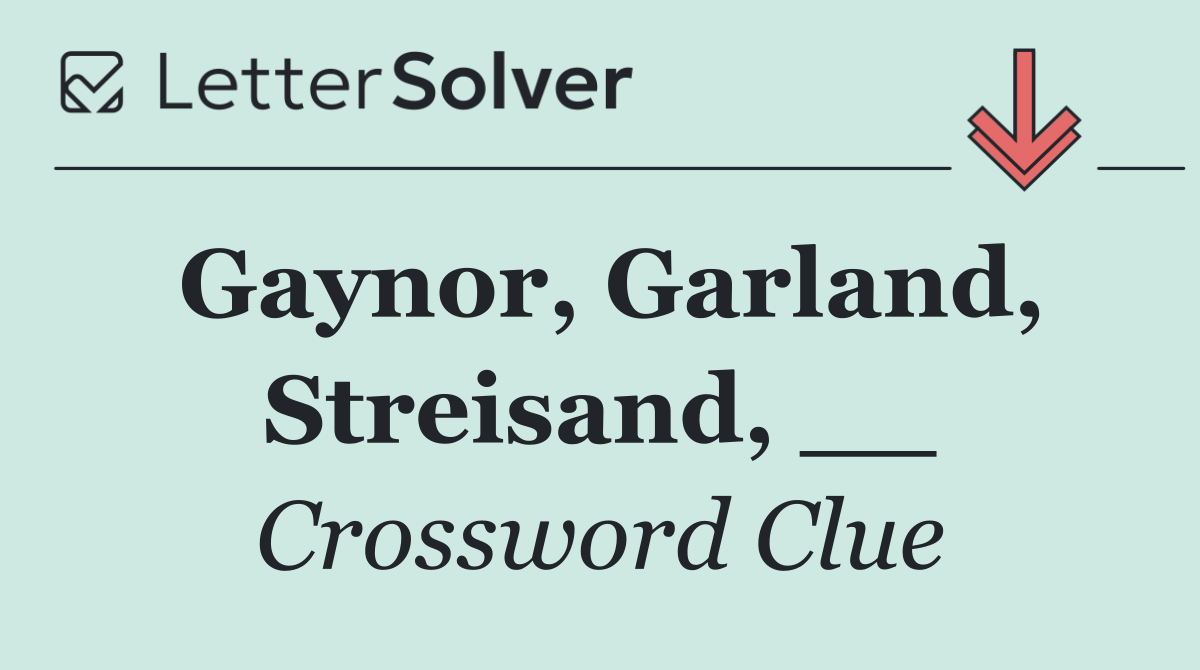 Gaynor, Garland, Streisand, __