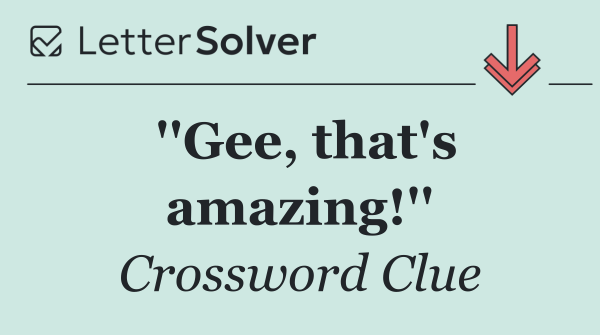 ''Gee, that's amazing!''