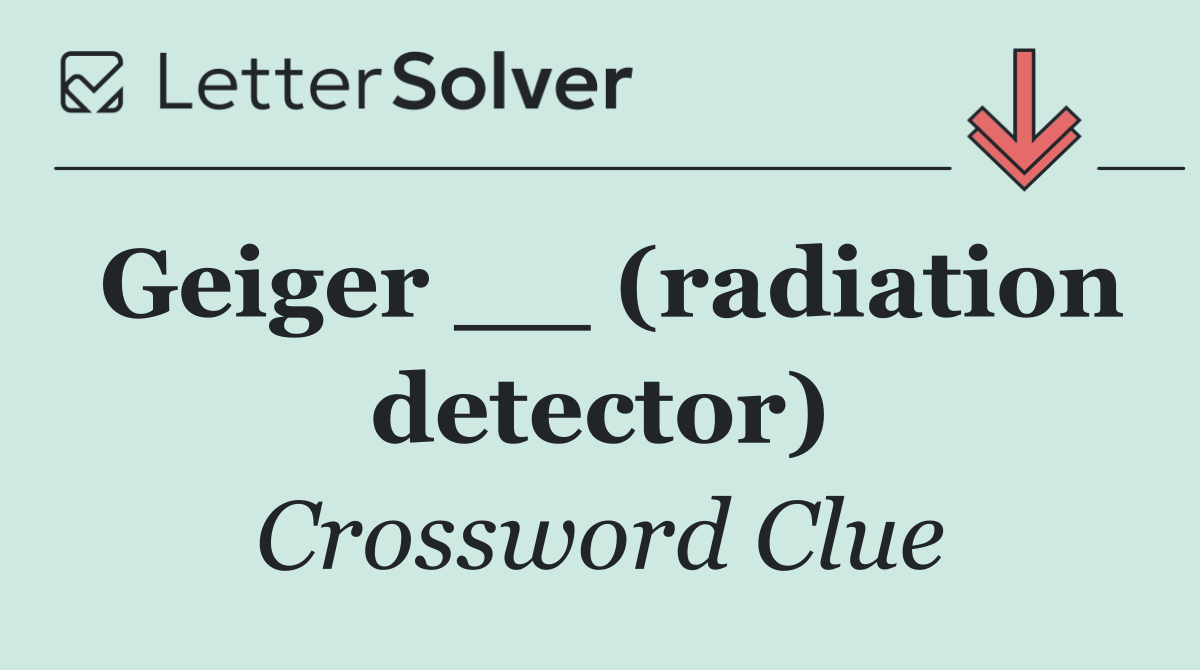Geiger __ (radiation detector)